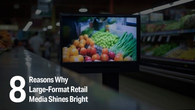 Eight Reasons Why Large-Format Retail Media Shines Bright